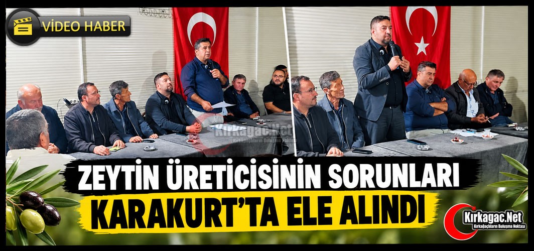 ZEYTİN ÜRETİCİSİNİN SORUNLARI KARAKURT’TA ELE ALINDI
