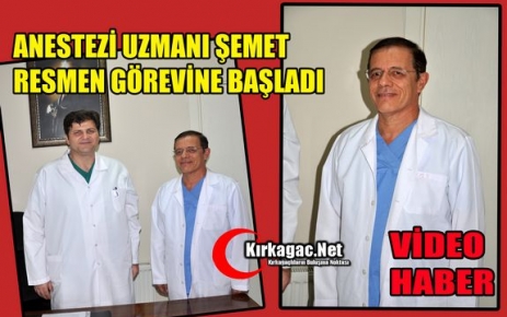 ANESTEZİ UZMANI MEHMET ŞEMET GÖREVİNE BAŞLADI