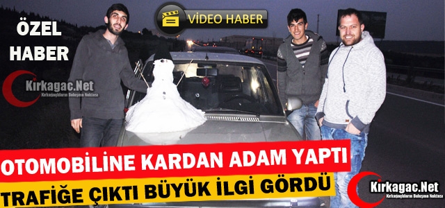 ARACININ ÜZERİNE KARDAN ADAM YAPIP TRAFİĞE ÇIKTI(ÖZEL HABER)