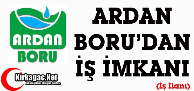 ARDAN BORU’DAN KIRKAĞAÇLILARA İŞ İMKANI