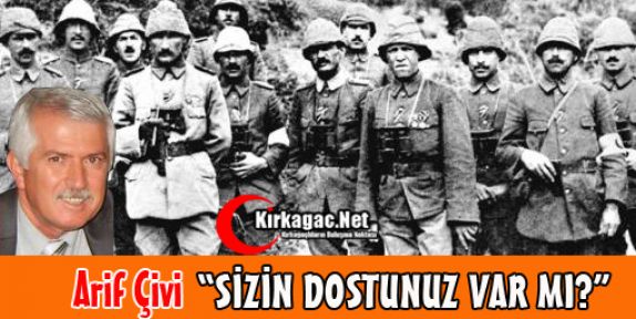 ARİF ÇİVİ “SİZİN DOSTUNUZ VAR MI?“