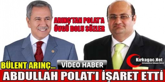 ARINÇ ABDULLAH POLAT’I İŞARET ETTİ