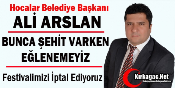 ARSLAN “BUNCA ŞEHİT VARKEN EĞLENEMEYİZ”