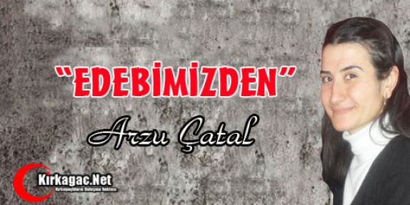 ARZU ÇATAL “EDEBİMİZDEN“