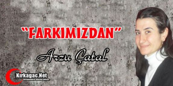 ARZU ÇATAL “FARKIMIZDAN“