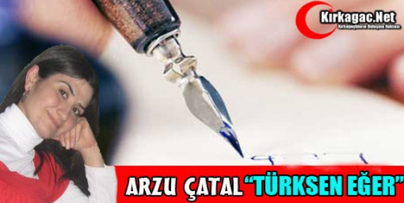 ARZU ÇATAL “TÜRK'SEN EĞER“