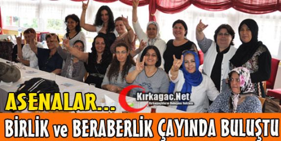 ASENALAR BİRLİK BERABERLİK“ ÇAYINDA BULUŞTU