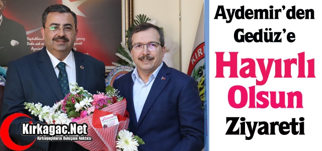 AYDEMİR’DEN GEDÜZ’E “HAYIRLI OLSUN” ZİYARET 