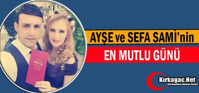 AYŞE ve SEFA SAMİ HAYATLARINI BİRLEŞTİRDİ