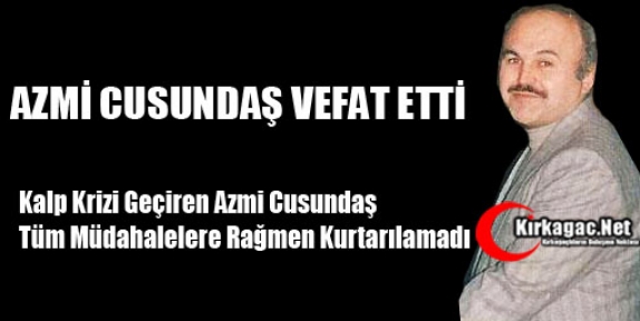 AZMİ CUSUNDAŞ VEFAT ETTİ