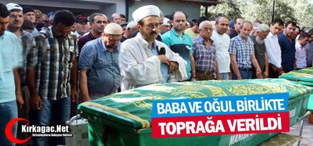 BABA ve OĞUL BİRLİKTE TOPRAĞA VERİLDİ