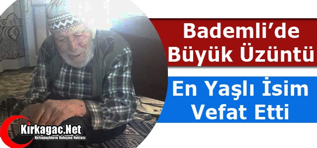 BADEMLİ MAHALLESİNİN EN YAŞLI İSMİ VEFAT ETTİ