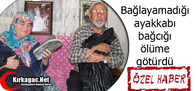 BAĞLAYAMADIĞI AYAKKABI BAĞCIĞI ÖLÜME GÖTÜRDÜ(ÖZEL HABER)