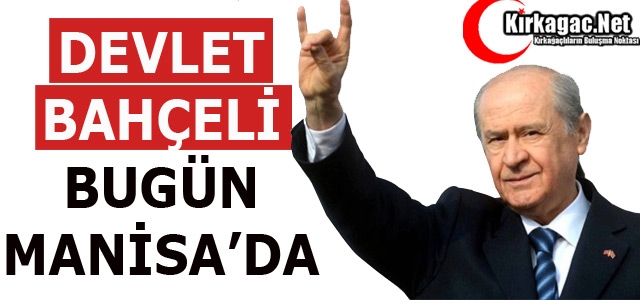 BAHÇELİ BUGÜN MANİSA’DA