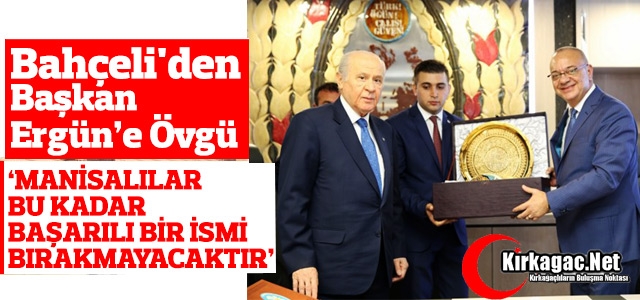 BAHÇELİ'DEN ERGÜN'E ÖVGÜ