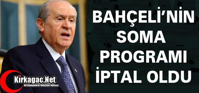 BAHÇELİ'NİN SOMA PROGRAMI İPTAL OLDU