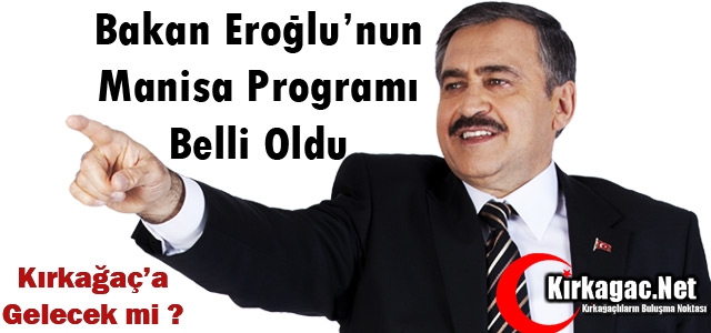 BAKAN EROĞLU'NUN MANİSA PROGRAMI BELLİ OLDU