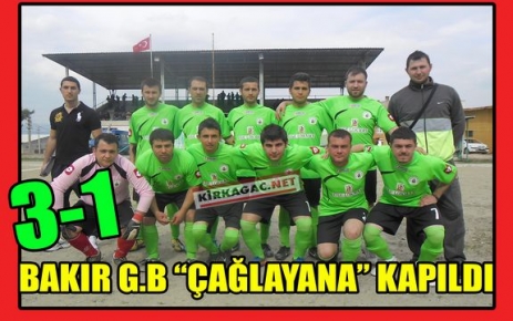 BAKIR G.B “ÇAĞLAYANA“ KAPILDI 3-1