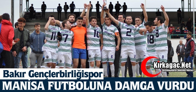 BAKIR G.BİRLİĞİ MANİSA FUTBOLUNA DAMGA VURDU