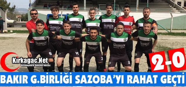 BAKIR G.BİRLİĞİ SAZOBA'YI RAHAT GEÇTİ 2-0