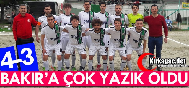 BAKIR G.BİRLİĞİSPOR’A YAZIK OLDU 4-3