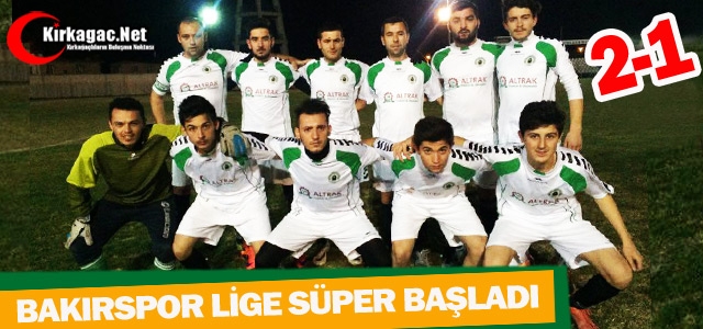 BAKIRSPOR LİG’E SÜPER BAŞLADI 2-1