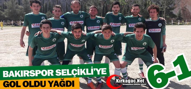 BAKIRSPOR SELÇİKLİ’YE GOL YAĞDIRDI 6-1