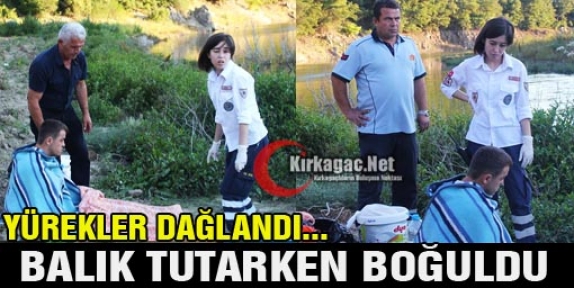 BALIK TUTMAK İSTERKEN BOĞULDU