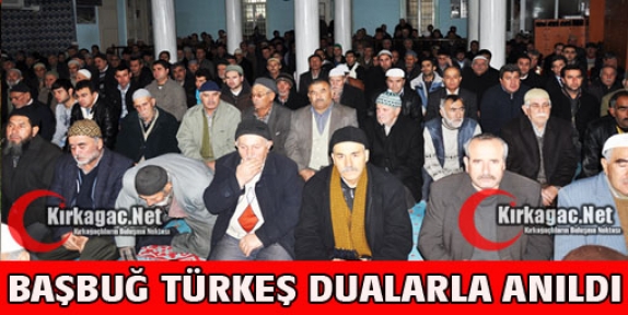 BAŞBUĞ TÜRKEŞ DUALARLA ANILDI