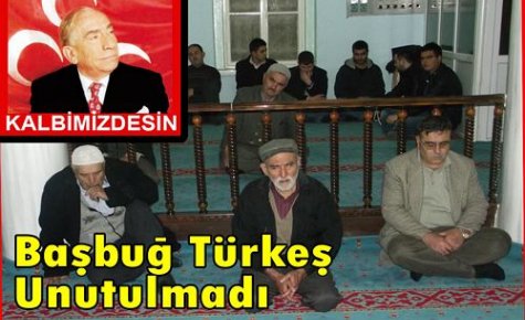 BAŞBUĞ TÜRKEŞ UNUTULMADI