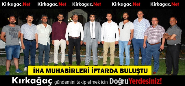 BAŞKAN KAYDA İHA MUHABİRLERİNİ İFTAR YEMEĞİNDE AĞIRLADI