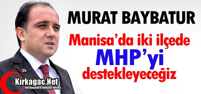 BAYBATUR “İKİ İLÇEDE MHP'Yİ DESTEKLEYECEĞİZ“