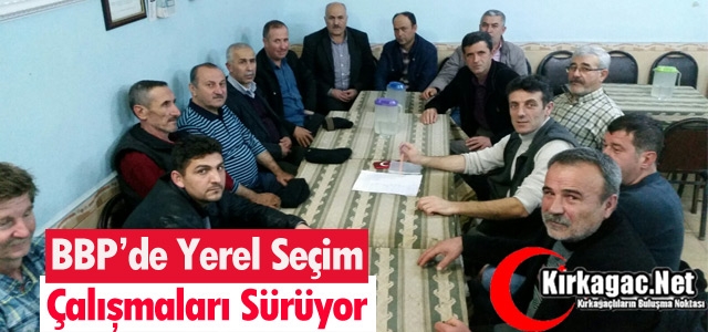  BBP’DE “YEREL SEÇİM” ÇALIŞMALARI SÜRÜYOR