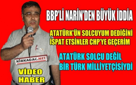 BBP'Lİ NARİN “ATATÜRK'ÜN SOLCUYUM DEDİĞİNİ İSPAT ETSİNLER CHP'YE GEÇERİM“(VİDEO)