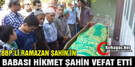 BBP’Lİ RAMAZAN ŞAHİN’İN BABA ACISI