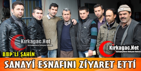 BBP'Lİ ŞAHİN SANAYİ ESNAFINI ZİYARET ETTİ