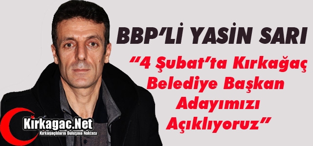 BBP’Lİ SARI “4 ŞUBAT’TA ADAYIMIZI AÇIKLIYORUZ”