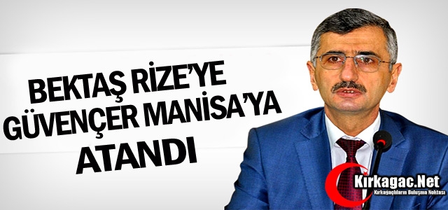 BEKTAŞ RİZE'YE GÜVENÇER MANİSA'YA ATANDI