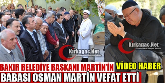 BELEDİYE BAŞKANI MARTİN BABASINI KAYBETTİ(VİDEO)