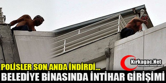 BELEDİYE BİNASINDA İNTİHAR GİRİŞİMİ