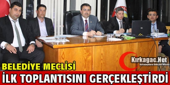 BELEDİYE MECLİSİ İLK TOPLANTISINI GERÇEKLEŞTİRDİ