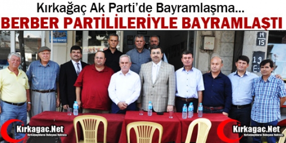 BERBER KIRKAĞAÇ'TA PARTİLİLERLE BAYRAMLAŞTI