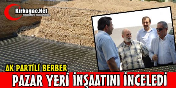 BERBER PAZARYERİ İNŞAATINI İNCELEDİ