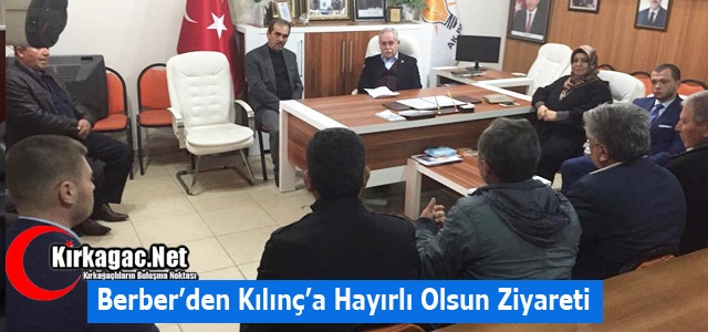 BERBER’DEN KILINÇ’A HAYIRLI OLSUN ZİYARETİ