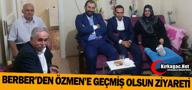 BERBER’DEN ÖZMEN’E GEÇMİŞ OLSUN ZİYARETİ