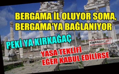 BERGAMA İL OLUYOR,SOMA BERGAMA'YA BAĞLANIYOR