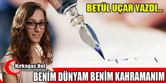 BETÜL UÇAR “BENİM DÜNYAM BENİM KAHRAMANIM“