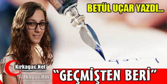 BETÜL UÇAR “GEÇMİŞTEN BERİ“