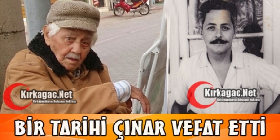 BİR TARİHİ ÇINAR VEFAT ETTİ