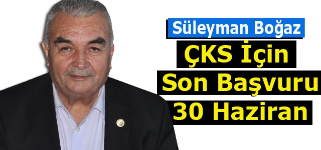 BOĞAZ “ÇKS İÇİN SON BAŞVURU 30 HAZİRAN“